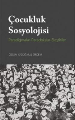 Çocukluk Sosyolojisi (Paradigmalar- Paradokslar-Eleştiriler) Özlem Ayd