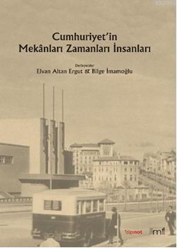 Cumhuriyetin Mekânları Zamanları, İnsanları Elvan Altan Ergut Bilge İm