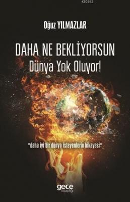 Daha Ne Bekliyorsun Dünya Yok Oluyor! Oğuz Yılmazlar