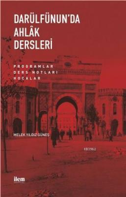 Darülfünun'da Ahlak Dersleri Programlar-Ders Notları-Hocalar Melek Yıl