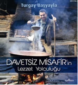 Davetsiz Misafir'in Lezzet Yolculuğu (Ciltli) Turgay Başyayla