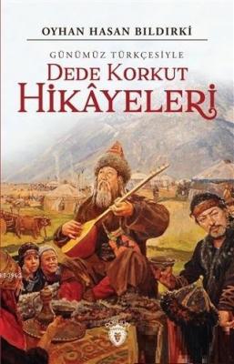 Dede Korkut Hikayeleri (Günümüz Türkçesiyle) Oyhan Hasan Bıldırki