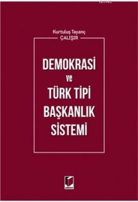 Demokrasi ve Türk Tipi Başkanlık Sistemi Kurtuluş Tayanç Çalışır