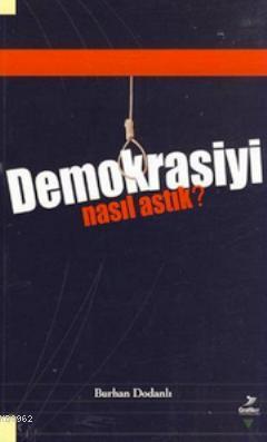 Demokrasiyi Nasıl Astık? Burhan Dodanlı