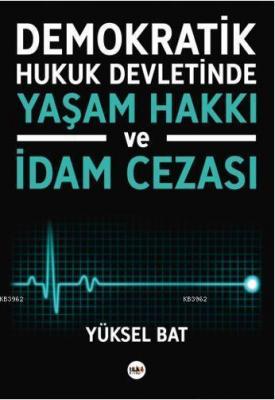 Demokratik Hukuk Devletinde Yaşam Hakkı ve İdam Cezası Yüksel Bat