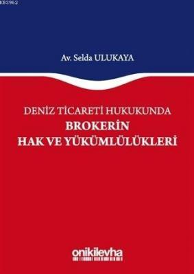 Deniz Ticareti Hukukunda Brokerin Hak ve Yükümlülükleri Selda Ulukaya