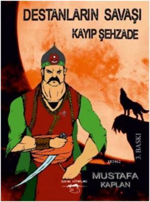 Destanların Savaşı - Kayıp Şehzade Mustafa Kaplan