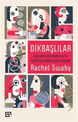 Dikbaşlılar: Bilimi ve Dünyayı Değiştiren 52 Kadın Rachel Swaby