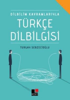 Dilbilim Kavramlarıyla Türkçe Dilbilgisi Turgay Sebzecioğlu