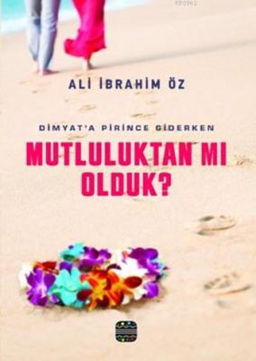 Dimyat'a Pirince Giderken Mutluluktan mı Olduk ? Ali İbrahim Öz