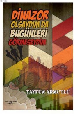 Dinazor Olsaydım da Bugünleri Görmeseydim Tayfun Armutlu