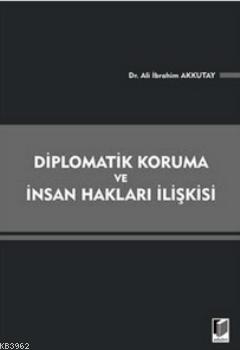 Diplomatik Koruma ve İnsan Hakları İlişkisi Ali İbrahim Akkutay