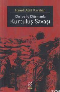 Dış ve İç Düşmanla Kurtuluş Savaşı Hamdi Atila Karahan