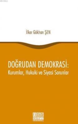 Doğrudan Demokrasi: Kurumlar, Hukuki ve Siyasi Sorunlar İlker Gökhan Ş