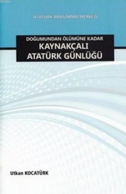 Doğumundan Ölümüne Kadar Kaynakçalı Atatürk Günlüğü Utkan Kocatürk