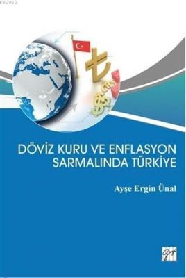 Döviz Kuru ve Enflasyon Sarmalında Türkiye Ayşe Ergin Ünal