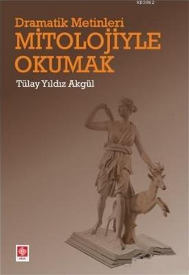 Dramatik Metinleri Mitolojiyle Okumak Tülay Yıldız Akgül