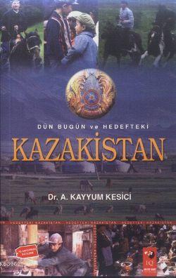 Dün Bugün ve Hedefteki Kazakistan A. Kayyum Kesici