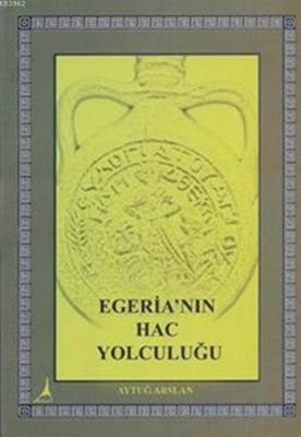 Egeria'nın Hac Yolculuğu Aytuğ Arslan