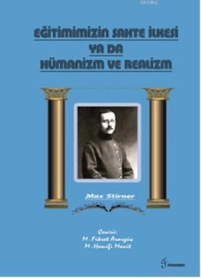 Eğitimimizin Sahte İlkesi Ya Da Hümanizm ve Realizm Max Strirner