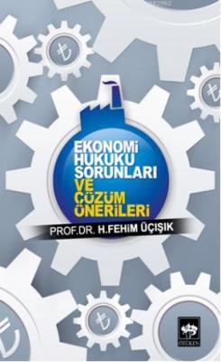 Ekonomi Hukuku Sorunları ve Çözüm Önerileri H. Fehim Üçışık