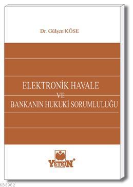 Elektronik Havale ve Bankanın Hukuki Sorumluluğu Gülşen Köse