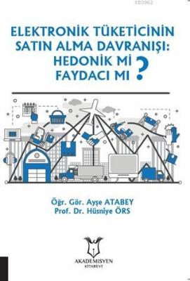 Elektronik Tüketicinin Satın Alma Davranışı: Hedonik Mi Faydacı Mı ? A