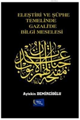 Eleştiri ve Şüphe Temelinde Gazali'de Bilgi Meselesi Aytekin Demircioğ