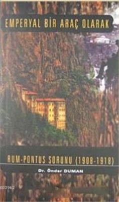 Emperyal Bir Araç Olarak Rum Pontus Sorunu (1908- 1918) Önder Duman