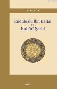 Endülüslü İbn Battal ve Buhârî Şerhi Salih Özer