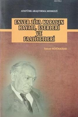 Enver Ziya Karal'ın Hayatı, Eserleri ve Faaliyetleri Tuncer Büyükkibar