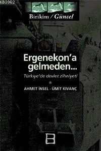 Ergenekon'a Gelmeden - Türkiye'de Devlet Zihniyeti Ahmet İnsel Ümit Kı