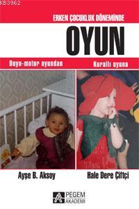 Erken Çocukluk Döneminde Oyun Ayşe B. Aksoy Hale Dere Çiftçi Hale Dere