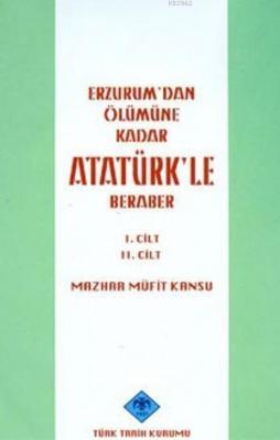 Erzurum'dan Ölümüne Kadar Atatürk'le Beraber Mazhar Müfit Kansu