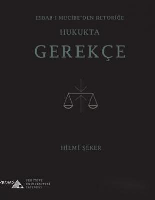 Esbab-ı Mucibe'den Retoriğe Hukukta Gerekçe Hilmi Şeker