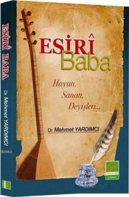 Esiri Baba Hayatı, Sanatı, Deyişleri Mehmet Yardımcı