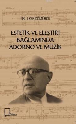 Estetik ve Eleştiri Bağlamında Adorno ve Müzik İlker Kömürcü