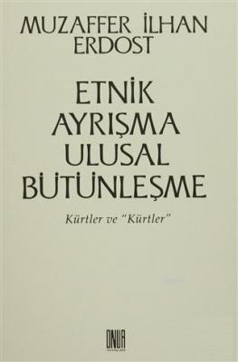 Etnik Ayrışma Ulusal Bütünleşme Kürtler ve 'Kürtler' Muzaffer İlhan Er