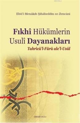 Fıkhi Hükümlerin Usuli Dayanakları Ebü`l- Menakıb Şihabeddin ez - Zen