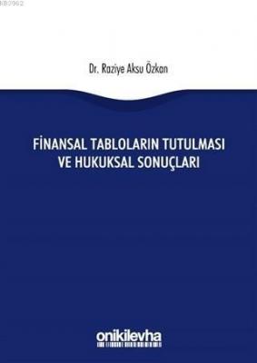 Finansal Tabloların Tutulması ve Hukuksal Sonuçları Raziye Aksu Özkan