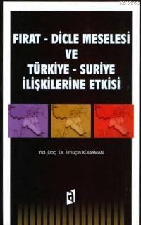 Fırat - Dicle Meselesi ve Türkiye - Suriye İlişkilerine Etkisi Timuçin