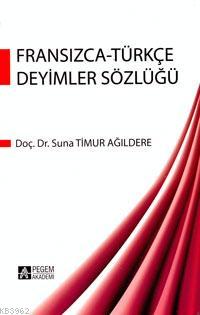 Fransızca - Türkçe Deyimler Sözlüğü Suna Timur Ağıldere