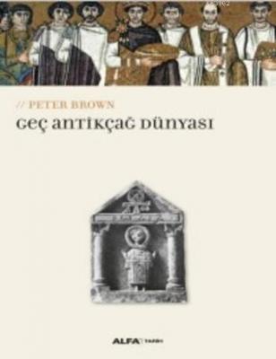 Geç Antikçağ Dünyası Peter Brown