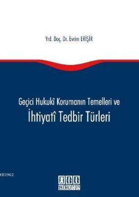 Geçici Hukuki Korumanın Temelleri ve İhtiyati Tedbir Türleri Evrim Eri