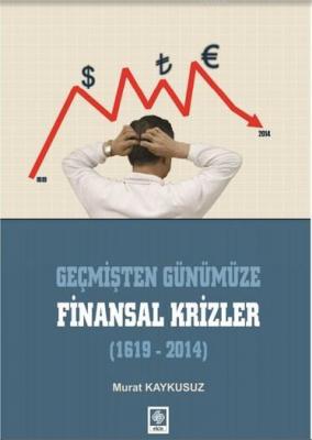 Geçmişten Günümüze Finansal Krizler (1619-2014) Murat Kaykusuz