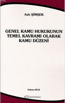 Genel Kamu Hukukunun Temel Kavramı Olarak Kamu Düzeni Aslı Şimşek