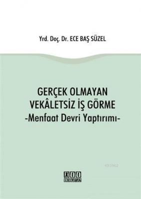 Gerçek Olmayan Vekaletsiz İş Görme Menfaat Devri Yaptırımı Ece Baş Süz