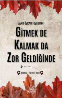 Gitmek De Kalmak Da Zor Geldiğinde Banu Özkan Tozluyurt