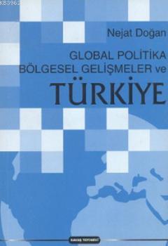 Global Politika Bölgesel Gelişmeler ve Türkiye Nejat Doğan