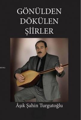 Gönülden Dökülen Şiirler Aşık Şahin Turgutoğlu